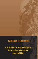 Le Bibbie atlantiche tra miniatura e sacralità di Giorgia Fischetti edito da ilmiolibro self publishing