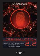 Criminalistica 2.2. Tossicologia inorganica genetica e DNA armi da fuoco di Livio Secco edito da Kemet