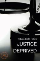 Justice Deprived di Tobias Elate Fotoh edito da Europa Edizioni