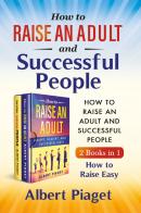 How to raise an adult and auccessful people (2 books in 1). How to raise easy di Albert Piaget edito da Youcanprint
