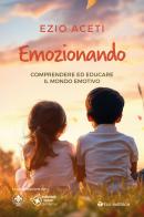 Emozionando. Comprendere ed educare il mondo emotivo di Ezio Aceti edito da Tau