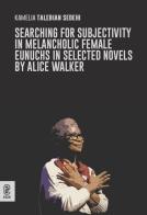 Subjectivity gained, subjectivity lost in melancholic female eunuchs in Alice Walker's selected novels di Kamelia Talebian Sedehi edito da Aracne (Genzano di Roma)