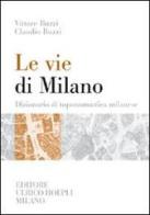 Le vie di Milano. Dizionario di toponomastica milanese di Vittore Buzzi, Claudio Buzzi edito da Hoepli