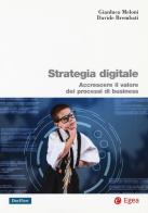 Strategia digitale. Accrescere il valore dei processi di business di Gianluca Meloni, Davide Brambati edito da EGEA