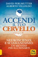 Accendi il tuo cervello. Neuroscienze e sciamanesimo: un metodo per illuminarti di David Perlmutter, Alberto Villoldo edito da Macro Edizioni