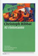 Al ristorante. Una storia culturale dalla pancia della modernità di Christoph Ribbat edito da Marsilio