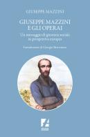 Giuseppe Mazzini e gli operai. Un messaggio di giustizia sociale in prospettiva europea di Giuseppe Mazzini edito da Arcadia Edizioni