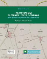 I microtoponimi di Cornate, Porto e Colnago. Nomi di luogo che cantano una storia antica di Cristian Bonomi edito da Biblion