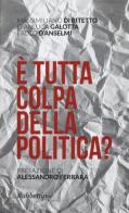 È tutta colpa della politica? di Massimiliano Di Bitetto, Gianluca Galotta, Paolo D'Anselmi edito da Rubbettino