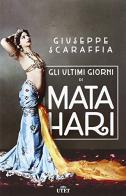 Gli ultimi giorni di Mata Hari. Con e-book di Giuseppe Scaraffia edito da UTET