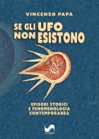 Se gli Ufo non esistono. Episodi storici e fenomenologia contemporanea di Vincenzo Papa edito da Susil Edizioni