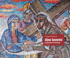 Gino Severini. La via crucis di Cortona di Pierangelo Mazzeschi edito da Società Editrice Fiorentina