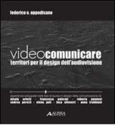 Videocomunicare. Territori per il design dell'audiovisione di Federico O. Oppedisano edito da Alinea