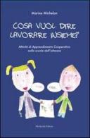 Cosa vuol dire lavorare insieme? Attività di apprendimento cooperativo nella scuola dell'infanzia di Marina Michelon edito da Morlacchi