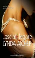 Lasciati legare di Lynda Aicher edito da Harlequin Mondadori