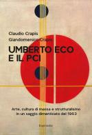Umberto Eco e il Pci. Arte, cultura di massa e strutturalismo in un saggio dimenticato del 1963 di Claudio Crapis, Giandomenico Crapis edito da Imprimatur