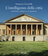 L' intelligenza della città. Architettura a Bologna in età napoleonica di Francesco Ceccarelli edito da Bononia University Press
