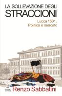 La sollevazione degli straccioni. Lucca 1531. Politica e mercato di Renzo Sabbatini edito da Salerno Editrice