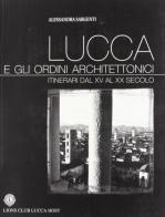 Lucca e gli ordini architettonici. Itinerari dal XV al XX secolo di Alessandra Sargenti edito da Pacini Fazzi