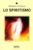 Lo spiritismo di Roberto La Paglia edito da Xenia