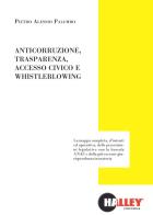 Anticorruzione, trasparenza, accesso civico e whistleblowing di Pietro Alessio Palumbo edito da Halley