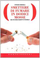 Smettere di fumare in dodici mosse. Una vita senza sigarette è possibile! di Stéphane Vagnarelli edito da Castelvecchi