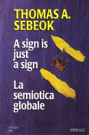 A sign is just a sign. La semiotica globale di Thomas A. Sebeok edito da Spirali