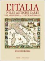 L' Italia nelle antiche carte dal Medioevo all'unità nazionale di Roberto Borri edito da Priuli & Verlucca