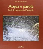 Acqua e parole. Fonti di ricchezza in Piemonte. Ediz. italiana e inglese di Paolo A. Angelini edito da Ali&No