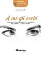 A me gli occhi. Come catturare e mantenere l'attenzione e la partecipazione a km di distanza... o a 20 cm di vicinanza! di Manuela Paselli edito da Wordmage