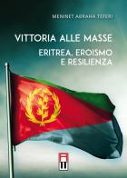 Vittoria alle masse. Eritrea, eroismo e resilienza di Meninet Abraha Teferi edito da Anteo (Cavriago)