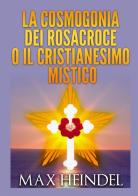 La cosmogonia dei Rosacroce o il cristianesimo mistico di Max Heindel edito da StreetLib