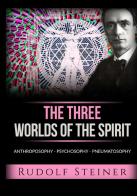 The three worlds of the spirit. Anthroposophy, Psychosophy, Pneumatosophy di Rudolf Steiner edito da StreetLib