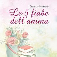 Le 5 fiabe dell'anima di Elide Amendola edito da Youcanprint