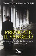 Predicate il vangelo di Francesco Antonio Grana edito da Editrice Elledici