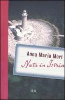 Nata in Istria di Anna M. Mori edito da BUR Biblioteca Univ. Rizzoli