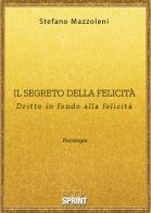 Il segreto della felicità. Dritto in fondo alla felicità di Stefano Mazzoleni edito da Booksprint