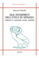 Due interpreti dell'Etica di Spinoza: Harold H. Joachim e Karl Jaspers di Giacomo Rinaldi edito da Aracne