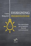 Designing presentations. Una metodologia per progettare discorsi e presentazioni di Luca Baiguini edito da StreetLib