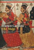 I re magi. Leggenda cristiana e mito pagano tra Oriente e Occidente. Nuova ediz. di Franco Cardini edito da Marsilio