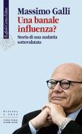 Una banale influenza? Storia di una malattia sottovalutata di Massimo Galli edito da Raffaello Cortina Editore