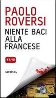 Niente baci alla francese di Paolo Roversi edito da Ugo Mursia Editore