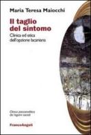 Il taglio del sintomo. Clinica ed etica dell'opzione lacaniana di Maria Teresa Maiocchi edito da Franco Angeli