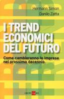 I trend economici del futuro. Come cambieranno le imprese nel prossimo decennio di Hermann Simon, Danilo Zatta edito da Il Sole 24 Ore