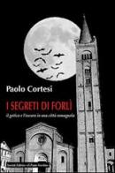 I segreti di Forlì, il gotico e l'oscuro in una città romagnola edito da Il Ponte Vecchio