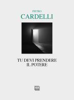Tu devi prendere il potere di Pietro Cardelli edito da Interlinea