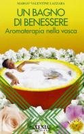 Un bagno di benessere. Aromaterapia nella vasca di Valentine Lazzara Margò edito da Xenia