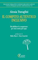 Il compito autentico inclusivo. Dis/abilitare le competenze per una scuola più equa di Alessia Travaglini edito da Guerini Scientifica