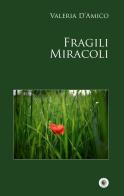 Fragili miracoli di Valeria D'Amico edito da Wip Edizioni