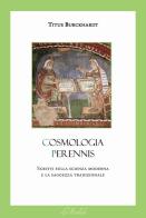 Cosmologia Perennis. Scritti sulla scienza moderna e la saggezza tradizionale di Titus Burckhardt edito da Lo Studiolo